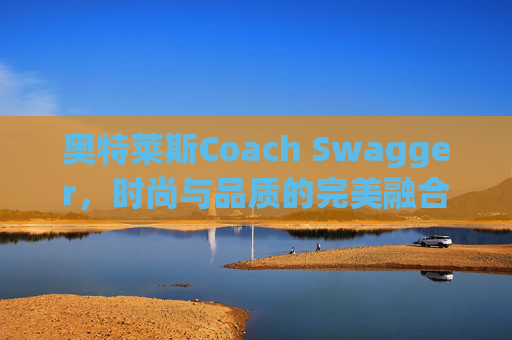 奥特莱斯Coach Swagger，时尚与品质的完美融合