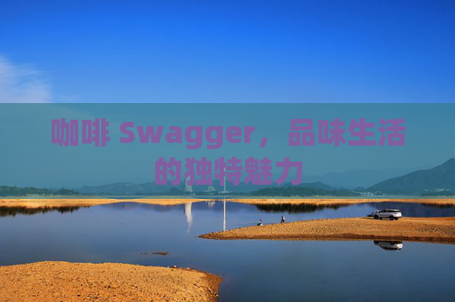 咖啡 Swagger，品味生活的独特魅力